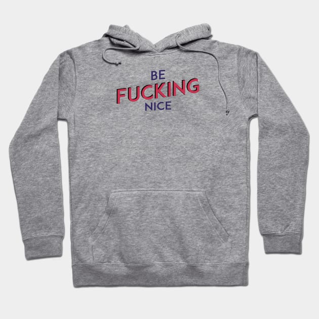 Be F*&^ING Nice Hoodie by ShayliKipnis